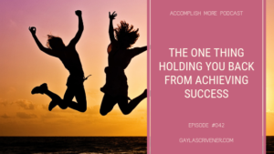 The One Thing Holding You Back from Achieving Success - Gayla Scrivener
