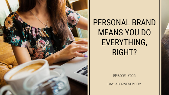 Personal Brand Means You Do Everything, Right? - Gayla Scrivener