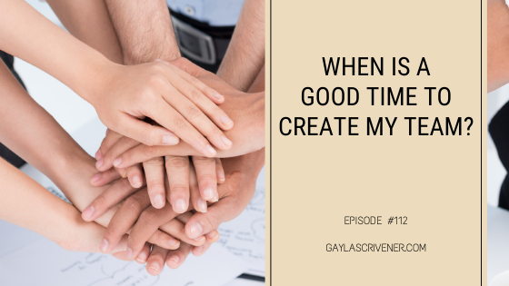 112 - When is a Good Time to Create Team? | The Gayla Scrivener Show Podcast