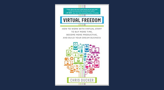 Virtual Freedom: How to Work with Virtual Staff to Buy More Time, Become More Productive, and Build Your Dream Business | Chris Ducker