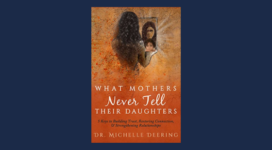 What Mothers Never Tell Their Daughters: 5 Keys to Building Trust, Restoring Connection, & Strengthening Relationships | Dr. Michelle Deering