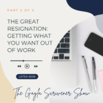 The Great Resignation: Getting What You Want Out of Work | Part 3 of 3