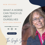 What a Horse Can Teach Us About Ourselves with Lora Newman