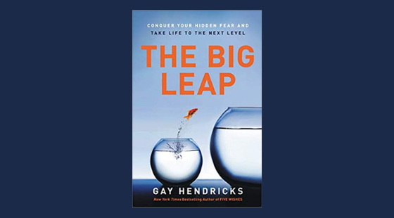 The Big Leap: Conquer Your Hidden Fear and Take Life to the Next Level | Gay Hendricks