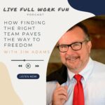 How Finding the Right Team Paves the Way to Freedom with Jim Adams