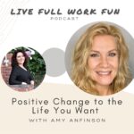Positive Change to the Life You Want with Amy Anfinson